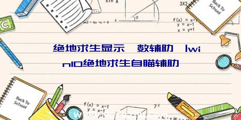 「绝地求生显示帧数辅助」|win10绝地求生自瞄辅助